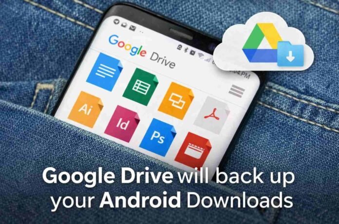 Google Drive is finally backing up your Android Downloads folder