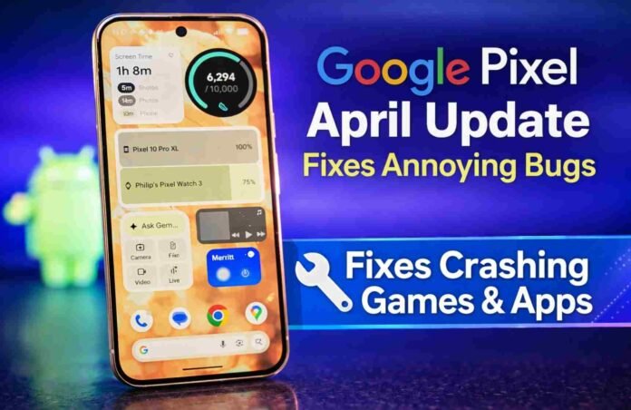 Google Pixel April Update Fixes Crashes and Annoying Glitches