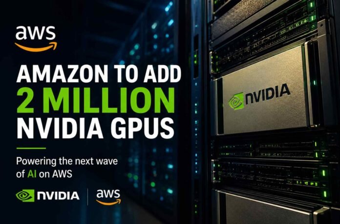 Amazon Plans to Add 2 Million Nvidia GPUs to AWS in Massive AI Expansion